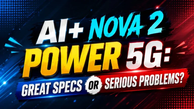 AI+ Nova 2 Power 5G: Great Specs or Serious Problems?